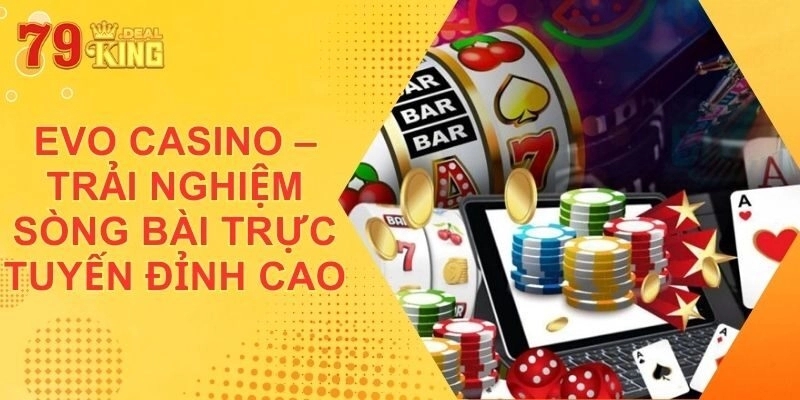 Evo casino – Trải Nghiệm Sòng Bài Trực Tuyến Đỉnh Cao