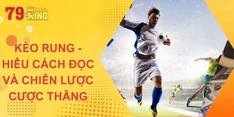 Kèo Rung – Hiểu Cách Đọc Và Chiến Lược Cược Nhanh Thắng