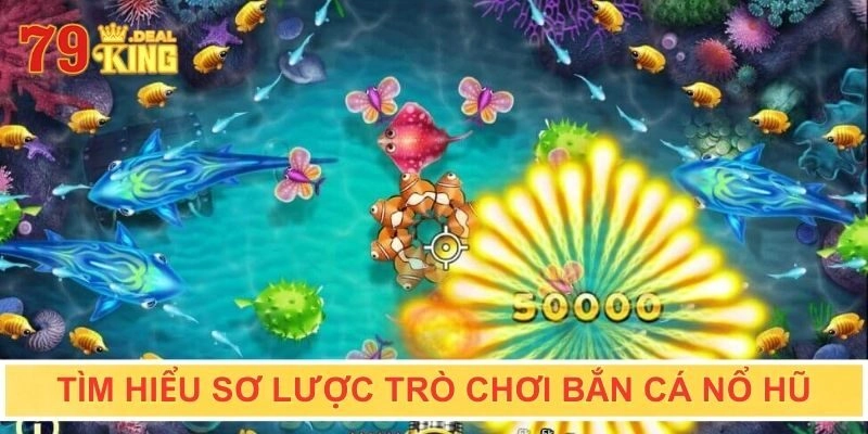 Tìm hiểu sơ lược trò chơi bắn cá nổ hũ