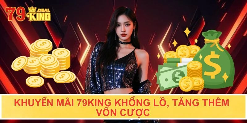 Khuyến mãi 79KING khổng lồ, tăng thêm vốn cược